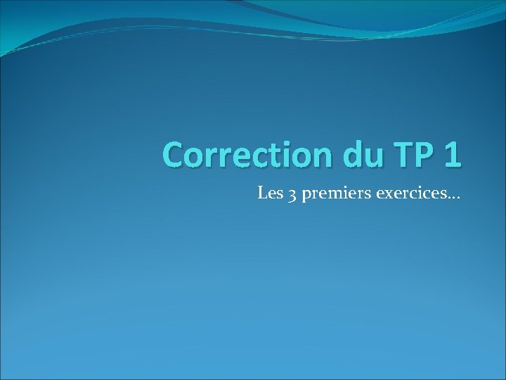 Correction du TP 1 Les 3 premiers exercices… 