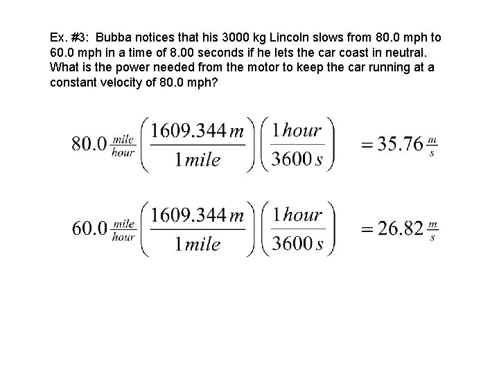 Ex. #3: Bubba notices that his 3000 kg Lincoln slows from 80. 0 mph