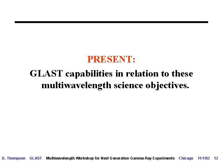 PRESENT: GLAST capabilities in relation to these multiwavelength science objectives. D. Thompson GLAST Multiwavelength