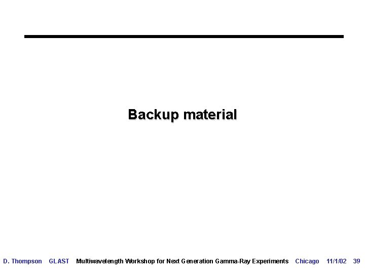 Backup material D. Thompson GLAST Multiwavelength Workshop for Next Generation Gamma-Ray Experiments Chicago 11/1/02