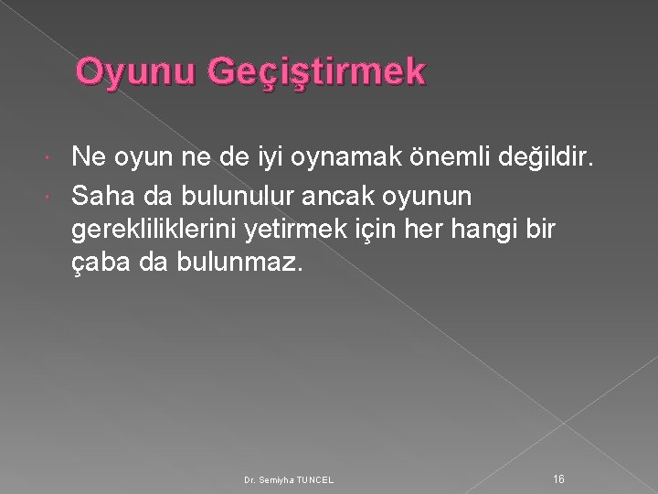 Oyunu Geçiştirmek Ne oyun ne de iyi oynamak önemli değildir. Saha da bulunulur ancak