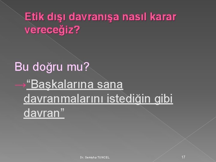 Etik dışı davranışa nasıl karar vereceğiz? Bu doğru mu? →“Başkalarına sana davranmalarını istediğin gibi