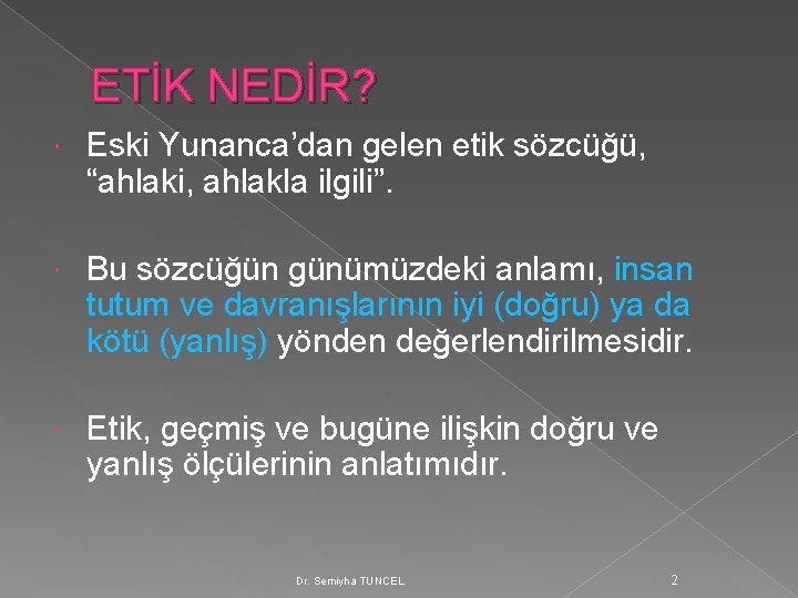 ETİK NEDİR? Eski Yunanca’dan gelen etik sözcüğü, “ahlaki, ahlakla ilgili”. Bu sözcüğün günümüzdeki anlamı,