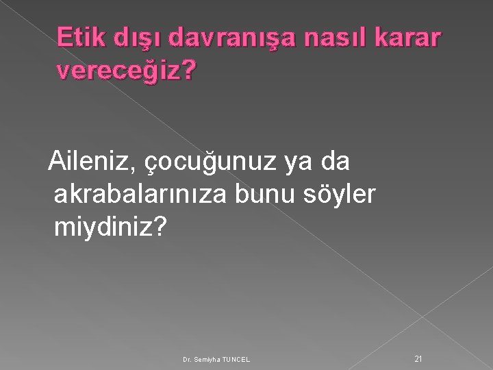 Etik dışı davranışa nasıl karar vereceğiz? Aileniz, çocuğunuz ya da akrabalarınıza bunu söyler miydiniz?