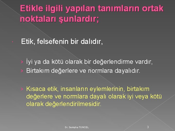 Etikle ilgili yapılan tanımların ortak noktaları şunlardır; Etik, felsefenin bir dalıdır, › İyi ya