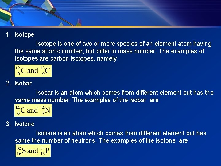 1. Isotope is one of two or more species of an element atom having 1. Isotope is one of two or more species of an element atom having