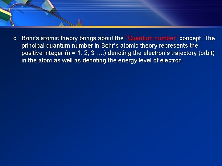 c. Bohr’s atomic theory brings about the “Quantum number” concept. The principal quantum number c. Bohr’s atomic theory brings about the “Quantum number” concept. The principal quantum number