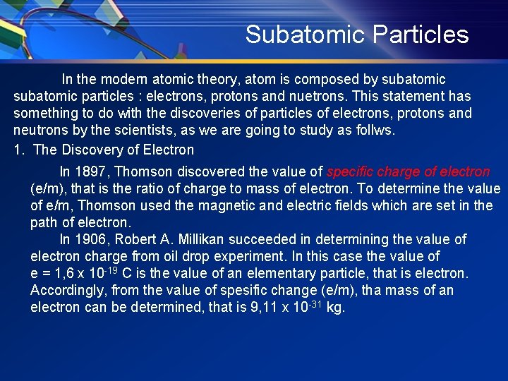 Subatomic Particles In the modern atomic theory, atom is composed by subatomic particles : Subatomic Particles In the modern atomic theory, atom is composed by subatomic particles :