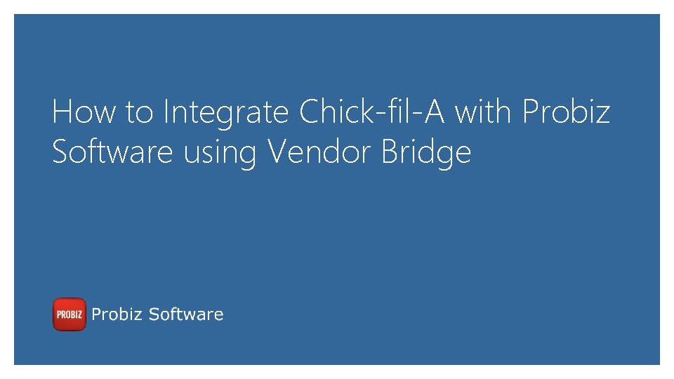 How to Integrate Chick-fil-A with Probiz Software using Vendor Bridge 