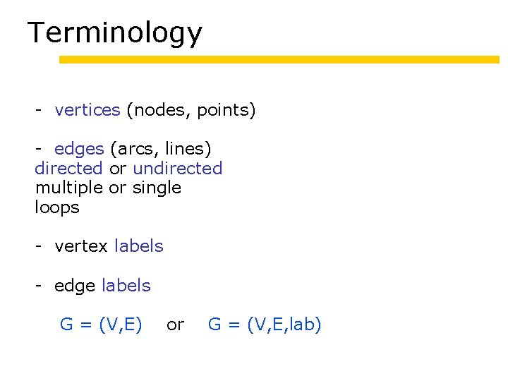 Terminology - vertices (nodes, points) - edges (arcs, lines) directed or undirected multiple or