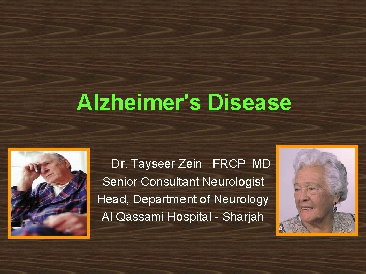 Alzheimer's Disease Dr. Tayseer Zein FRCP MD Senior Consultant Neurologist Head, Department of Neurology