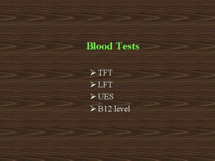 Blood Tests Ø TFT Ø LFT Ø UES Ø B 12 level 