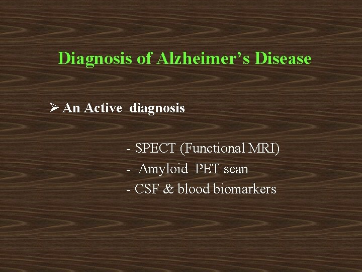 Diagnosis of Alzheimer’s Disease Ø An Active diagnosis - SPECT (Functional MRI) - Amyloid