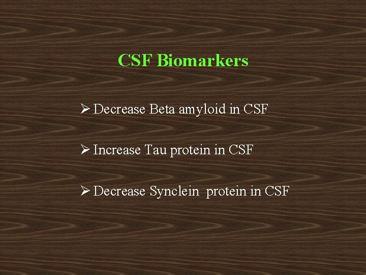 CSF Biomarkers Ø Decrease Beta amyloid in CSF Ø Increase Tau protein in CSF