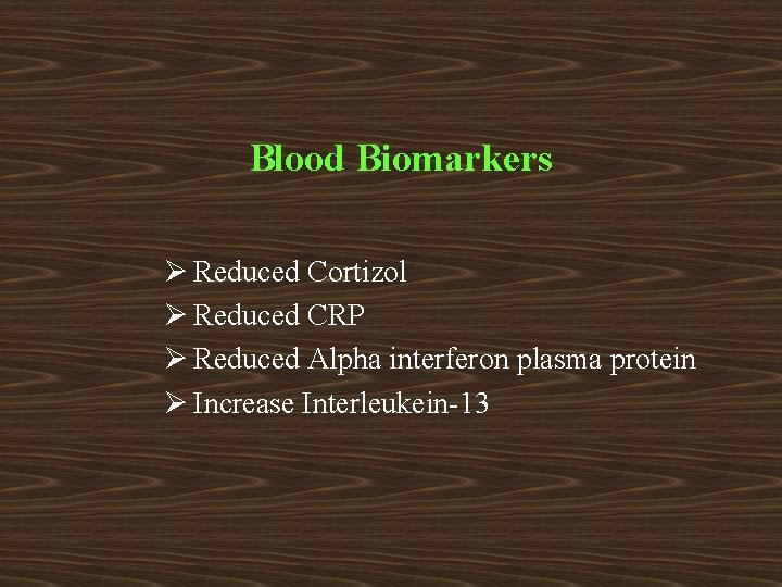 Blood Biomarkers Ø Reduced Cortizol Ø Reduced CRP Ø Reduced Alpha interferon plasma protein