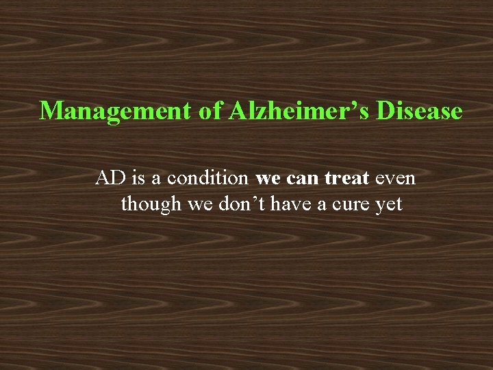 Management of Alzheimer’s Disease AD is a condition we can treat even though we