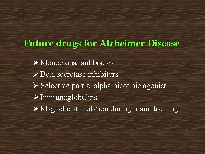 Future drugs for Alzheimer Disease Ø Monoclonal antibodies Ø Beta secretase inhibitors Ø Selective