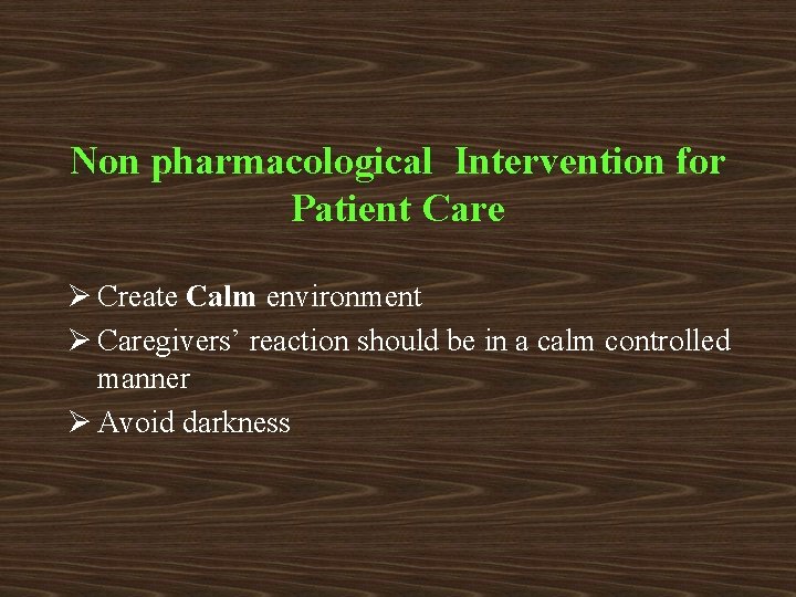 Non pharmacological Intervention for Patient Care Ø Create Calm environment Ø Caregivers’ reaction should