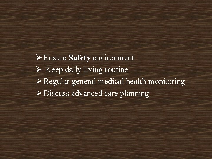 Ø Ensure Safety environment Ø Keep daily living routine Ø Regular general medical health