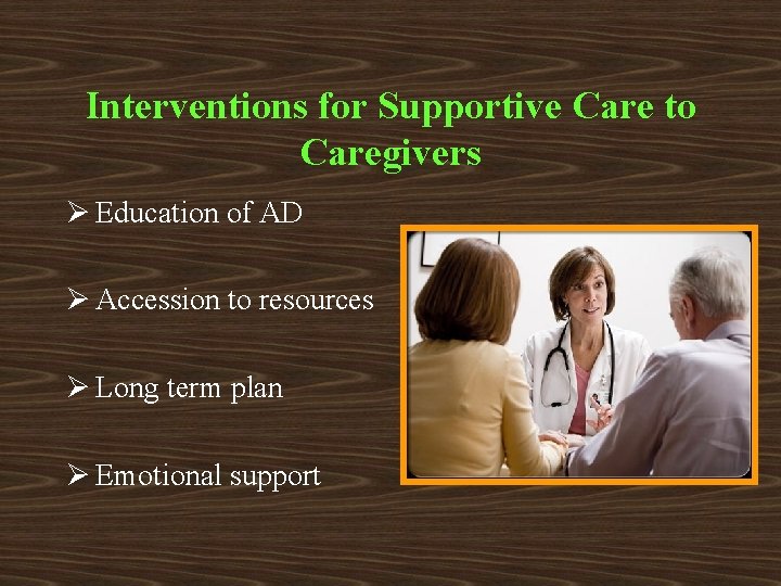 Interventions for Supportive Care to Caregivers Ø Education of AD Ø Accession to resources