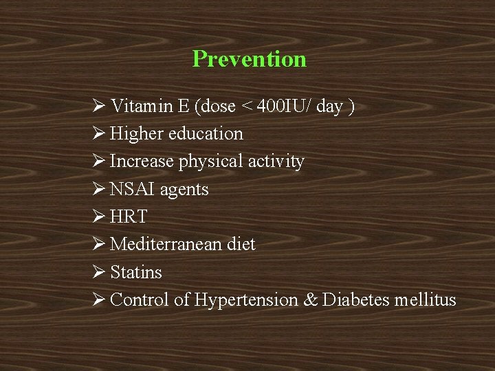 Prevention Ø Vitamin E (dose < 400 IU/ day ) Ø Higher education Ø
