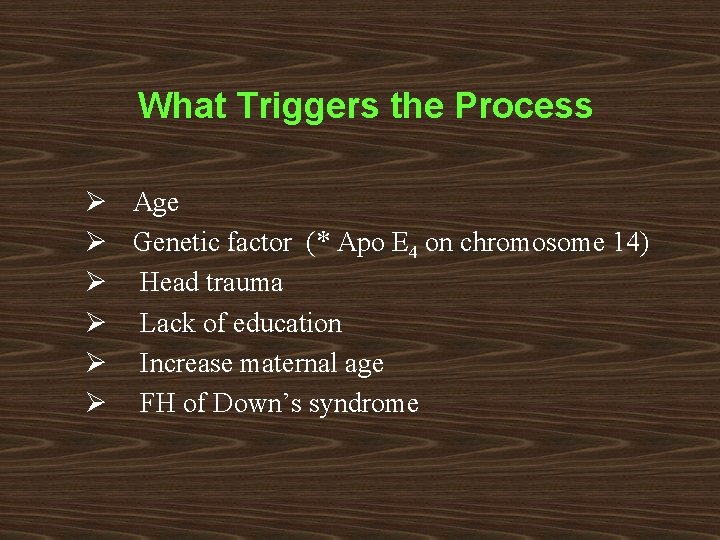 What Triggers the Process Ø Age Ø Genetic factor (* Apo E 4 on