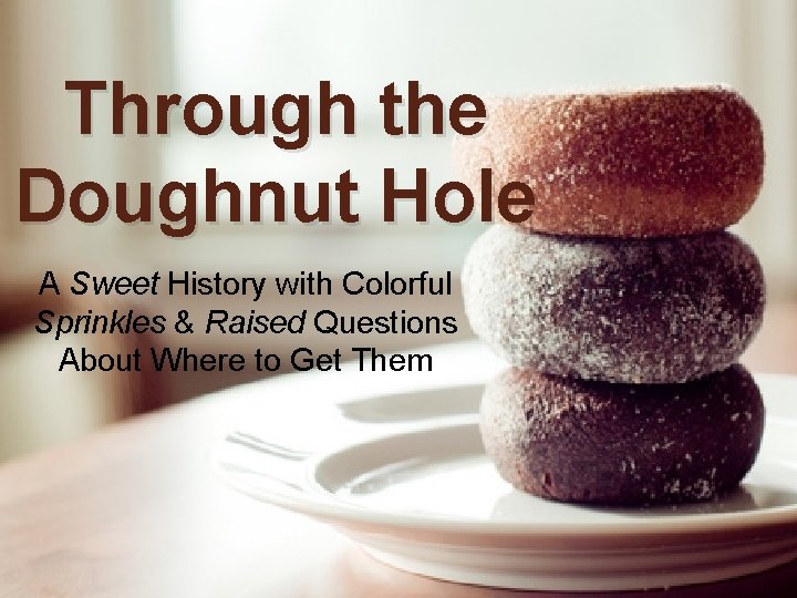 Through the Doughnut Hole A Sweet History with Colorful Sprinkles & Raised Questions About Through the Doughnut Hole A Sweet History with Colorful Sprinkles & Raised Questions About