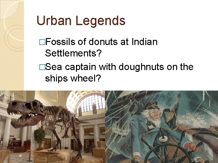 Urban Legends �Fossils of donuts at Indian Settlements? �Sea captain with doughnuts on the Urban Legends �Fossils of donuts at Indian Settlements? �Sea captain with doughnuts on the