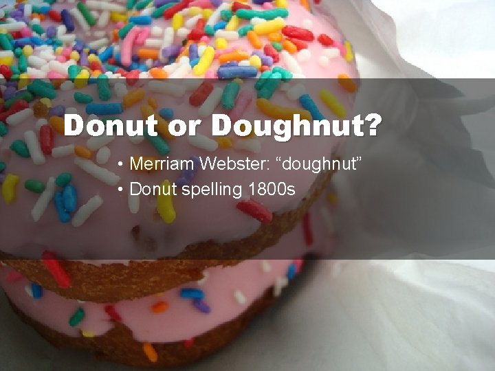 Donut or Doughnut? • Merriam Webster: “doughnut” • Donut spelling 1800 s Donut or Doughnut? • Merriam Webster: “doughnut” • Donut spelling 1800 s