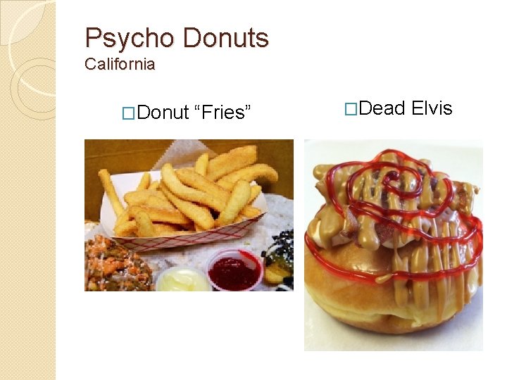 Psycho Donuts California �Donut “Fries” �Dead Elvis Psycho Donuts California �Donut “Fries” �Dead Elvis