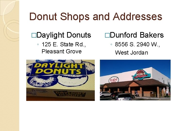 Donut Shops and Addresses �Daylight Donuts ◦ 125 E. State Rd. , Pleasant Grove Donut Shops and Addresses �Daylight Donuts ◦ 125 E. State Rd. , Pleasant Grove