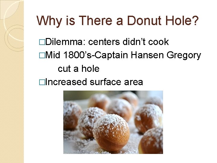 Why is There a Donut Hole? �Dilemma: centers didn’t cook �Mid 1800’s-Captain Hansen Gregory Why is There a Donut Hole? �Dilemma: centers didn’t cook �Mid 1800’s-Captain Hansen Gregory