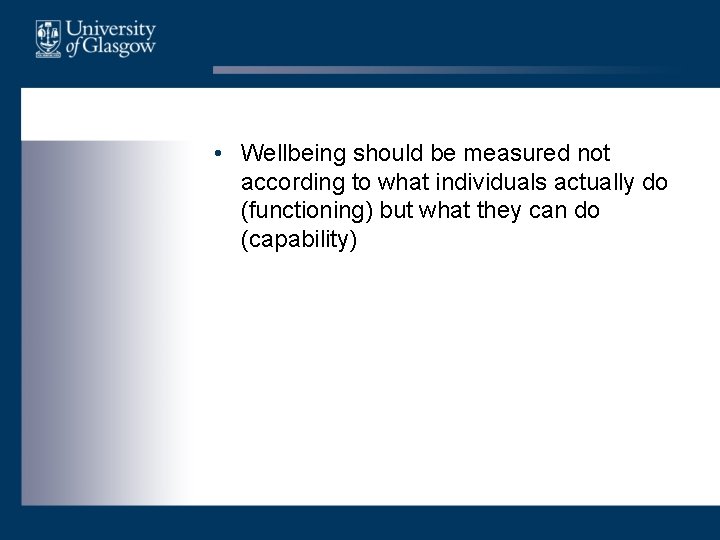  • Wellbeing should be measured not according to what individuals actually do (functioning)