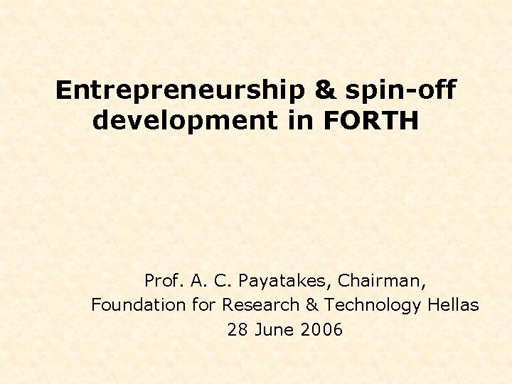 Entrepreneurship & spin-off development in FORTH Prof. A. C. Payatakes, Chairman, Foundation for Research