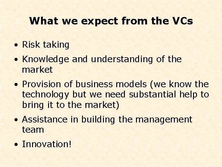 What we expect from the VCs • Risk taking • Knowledge and understanding of