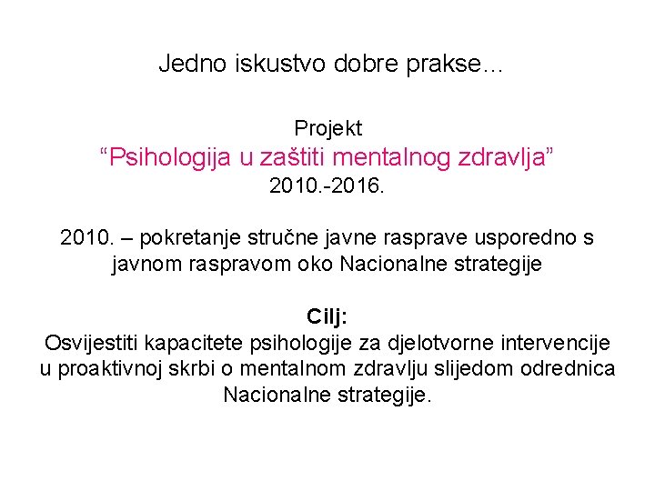 Jedno iskustvo dobre prakse… Projekt “Psihologija u zaštiti mentalnog zdravlja” 2010. -2016. 2010. –