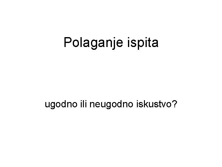 Polaganje ispita ugodno ili neugodno iskustvo? 