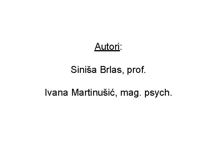 Autori: Siniša Brlas, prof. Ivana Martinušić, mag. psych. 