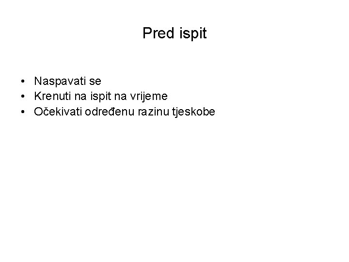 Pred ispit • Naspavati se • Krenuti na ispit na vrijeme • Očekivati određenu