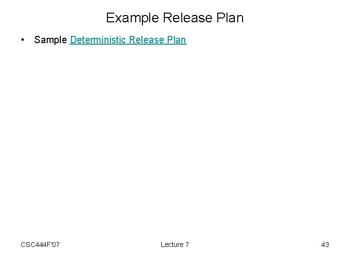 Example Release Plan • Sample Deterministic Release Plan CSC 444 F'07 Lecture 7 43