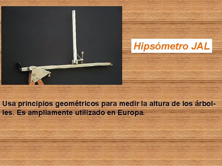 Hipsómetro JAL Usa principios geométricos para medir la altura de los árbolles. Es ampliamente Hipsómetro JAL Usa principios geométricos para medir la altura de los árbolles. Es ampliamente