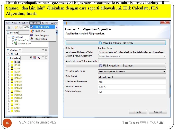 Untuk mendapatkan hasil goodness of fit, seperti : “composite reliability, cross loading, R Square,