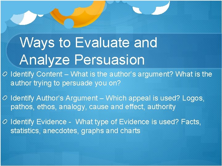 Ways to Evaluate and Analyze Persuasion Identify Content – What is the author’s argument?