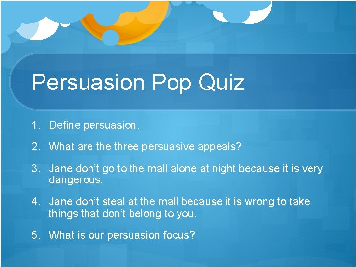 Persuasion Pop Quiz 1. Define persuasion. 2. What are three persuasive appeals? 3. Jane