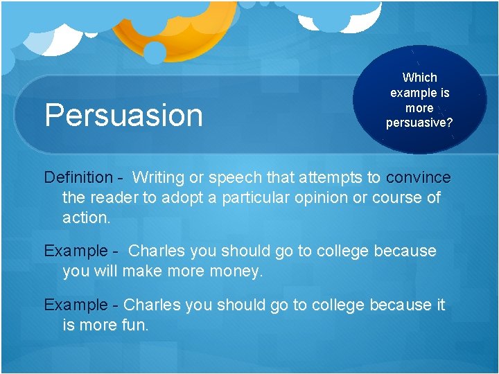 Persuasion Which example is more persuasive? Definition - Writing or speech that attempts to