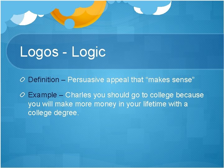 Logos - Logic Definition – Persuasive appeal that “makes sense” Example – Charles you