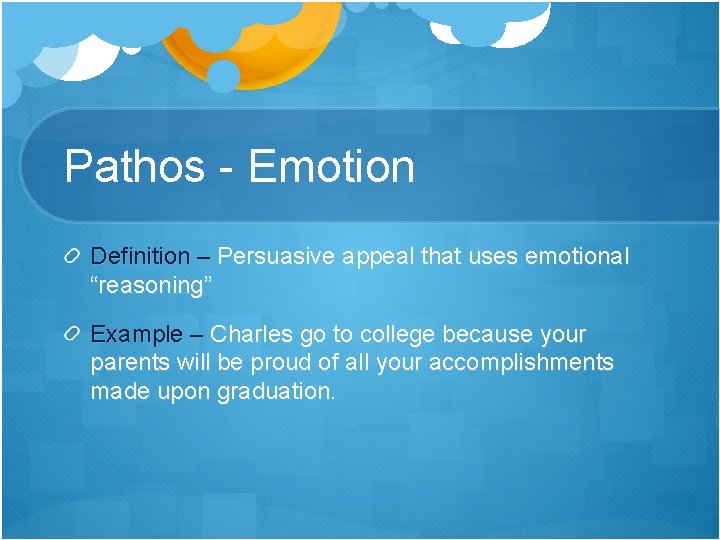 Pathos - Emotion Definition – Persuasive appeal that uses emotional “reasoning” Example – Charles