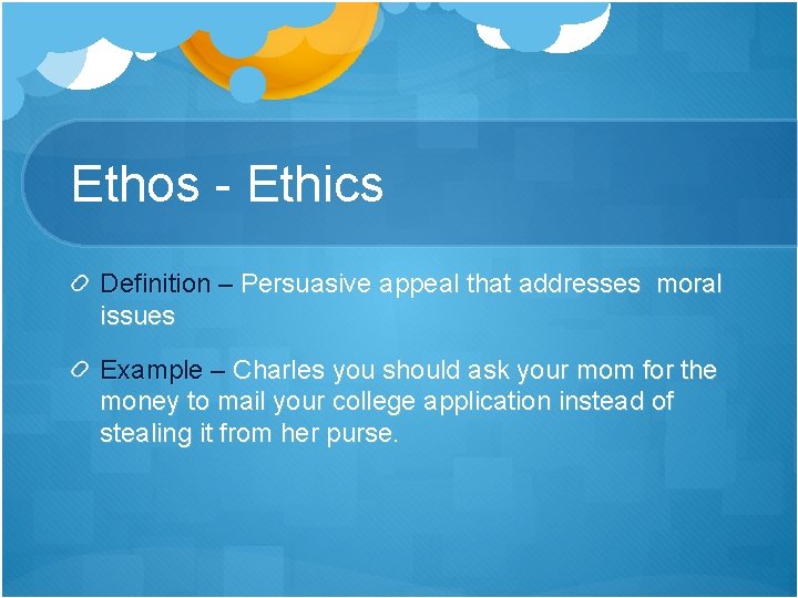 Ethos - Ethics Definition – Persuasive appeal that addresses moral issues Example – Charles