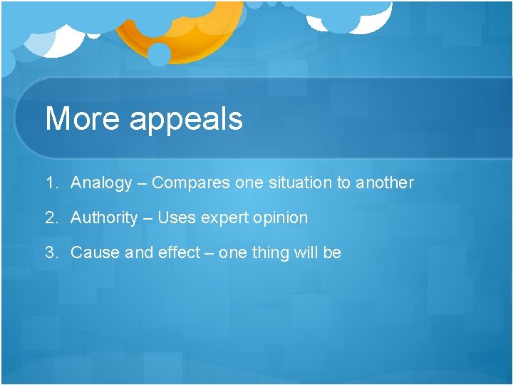 More appeals 1. Analogy – Compares one situation to another 2. Authority – Uses