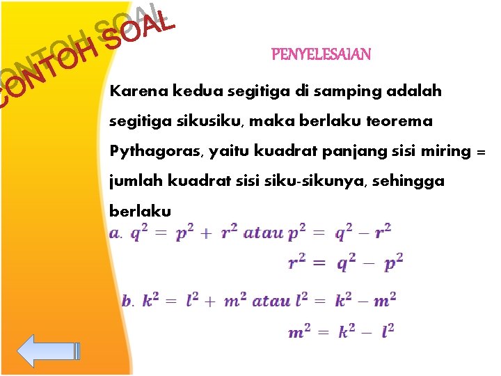 PENYELESAIAN Karena kedua segitiga di samping adalah segitiga siku, maka berlaku teorema Pythagoras, yaitu PENYELESAIAN Karena kedua segitiga di samping adalah segitiga siku, maka berlaku teorema Pythagoras, yaitu